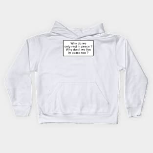 Why do we only rest in peace? Why don't we live in peace too? Kids Hoodie